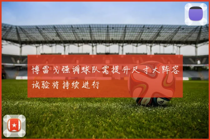 博雷戈强调球队需提升尺寸大阵容试验将持续进行