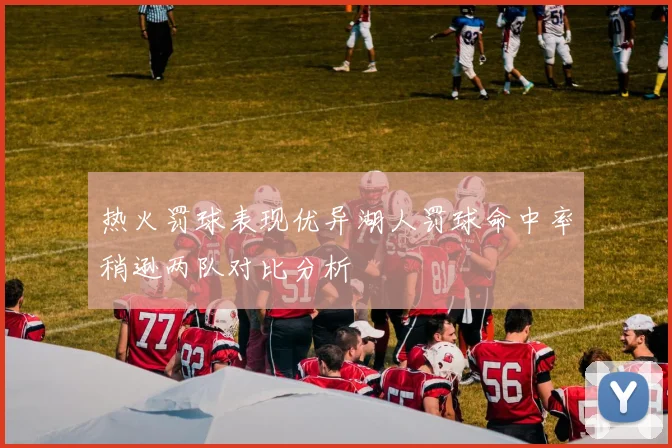 热火罚球表现优异湖人罚球命中率稍逊两队对比分析