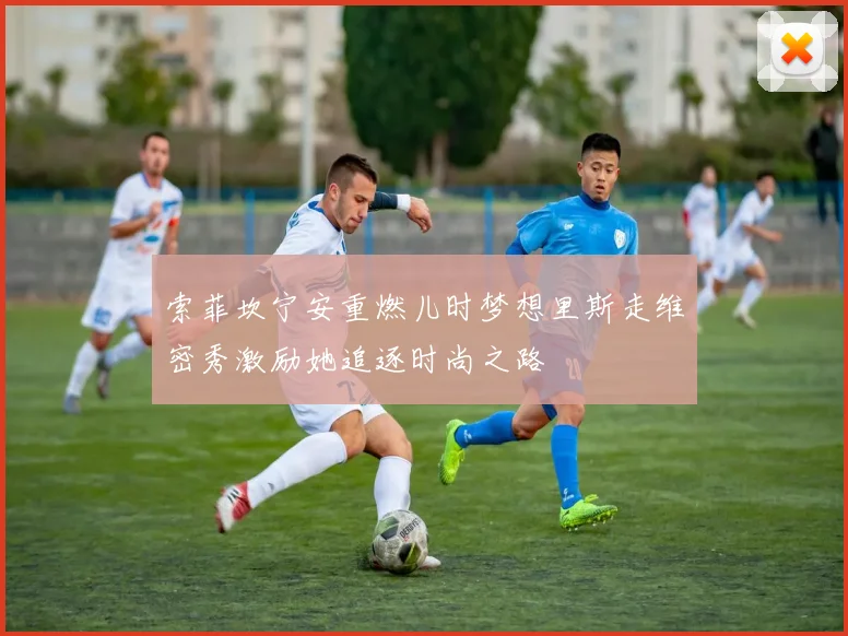 索菲坎宁安重燃儿时梦想里斯走维密秀激励她追逐时尚之路